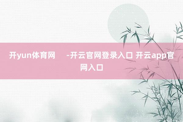 开yun体育网     -开云官网登录入口 开云app官网入口