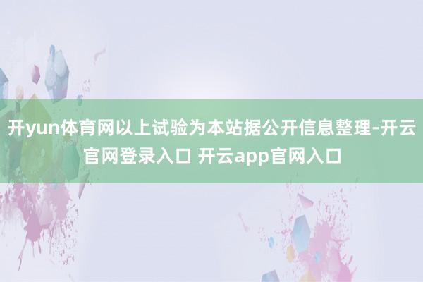 开yun体育网以上试验为本站据公开信息整理-开云官网登录入口 开云app官网入口