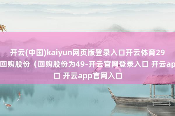 开云(中国)kaiyun网页版登录入口开云体育290股剔除已回购股份（回购股份为49-开云官网登录入口 开云app官网入口