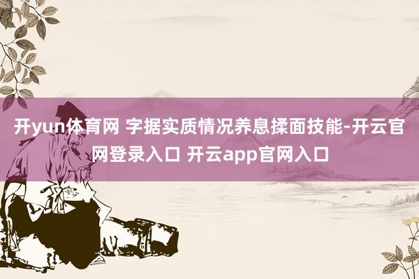 开yun体育网 字据实质情况养息揉面技能-开云官网登录入口 开云app官网入口