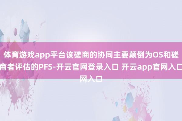 体育游戏app平台该磋商的协同主要颠倒为OS和磋商者评估的PFS-开云官网登录入口 开云app官网入口